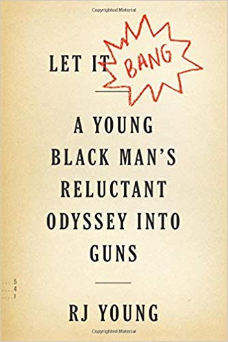 Let It Bang: A Young Black Man's Reluctant Odyssey Into Guns
