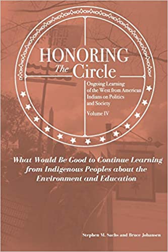 Honoring the Circle: Ongoing Learning from American Indians on Politics and Society, Volume IV: What Would Be Good to Continue Learning from Indigenous Peoples about the Environment and Education