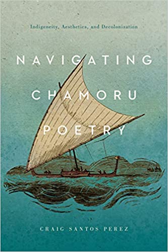 Navigating Chamoru Poetry: Indigeneity, Aesthetics, and Decolonization