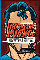 Unstable Masks: Whiteness and American Superhero Comics (New Suns: Race, Gender, and Sexuality)