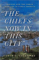 The Chiefs Now in This City: Indians and the Urban Frontier in Early America