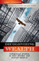 Decolonizing Wealth: Indigenous Wisdom to Heal Divides and Restore Balance (Second Edition)