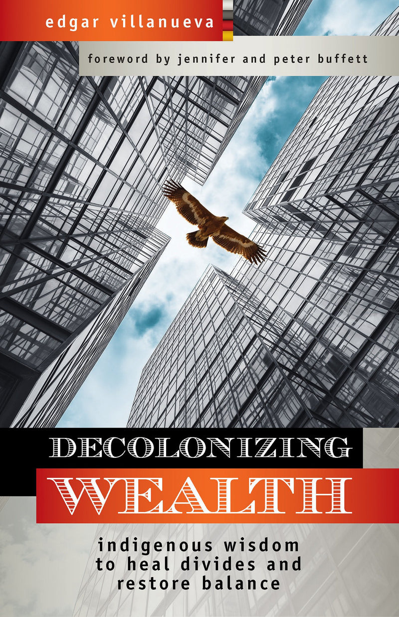 Decolonizing Wealth: Indigenous Wisdom to Heal Divides and Restore Balance (Second Edition)